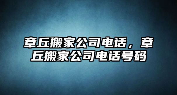 章丘搬家公司电话，章丘搬家公司电话号m