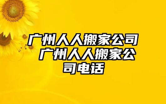 广州人人搬家公司 广州人人搬家公司电话