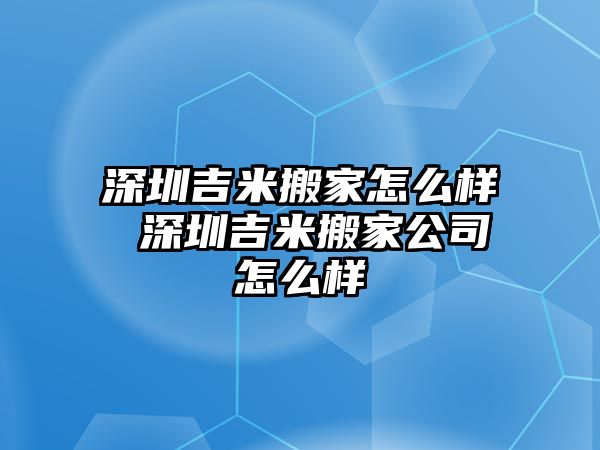 石家庄吉米搬家怎么样 石家庄吉米搬家公司怎么样